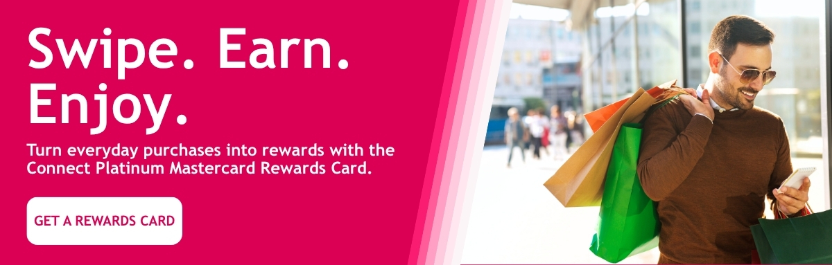 Swipe. Earn. Enjoy. Turn everyday purchases into rewards with the  Connect Platinum Mastercard Rewards Card. - Get a Rewards Card